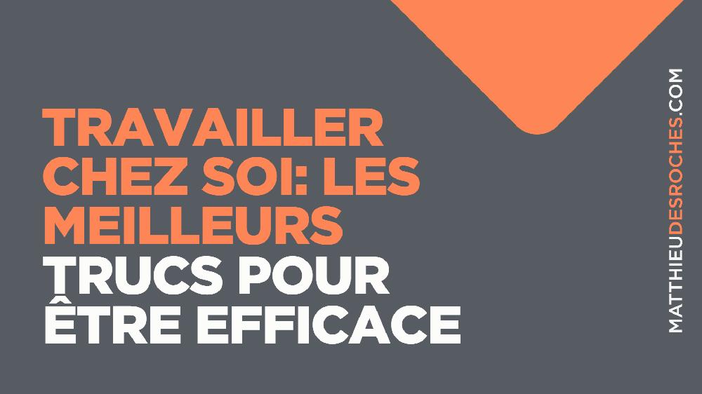 Une image avec du texte en français qui se lit comme suit : Travailler chez soi : les meilleurs trucs pour être efficace.