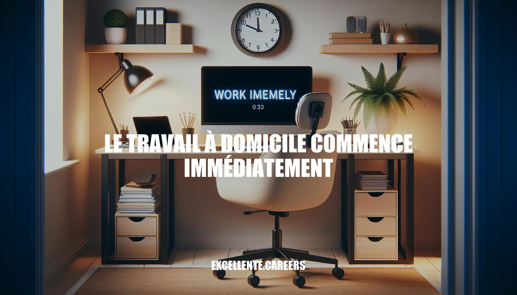 Le travail à domicile commence immédiatement